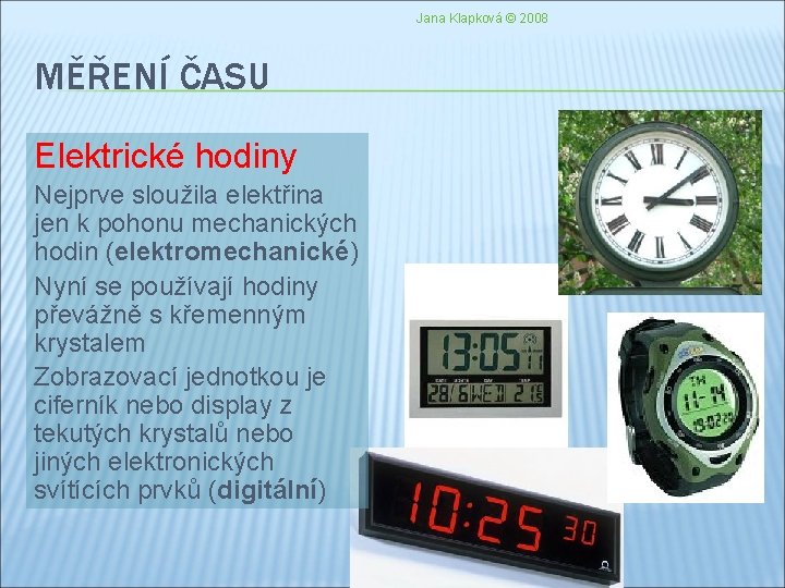 Jana Klapková © 2008 MĚŘENÍ ČASU Elektrické hodiny Nejprve sloužila elektřina jen k pohonu