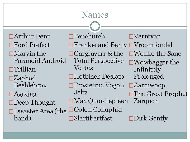 Names �Arthur Dent �Fenchurch �Varntvar �Ford Prefect �Frankie and Benjy �Vroomfondel �Marvin the �Gargravarr