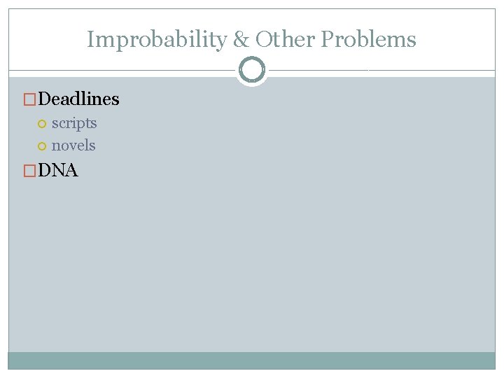 Improbability & Other Problems �Deadlines scripts novels �DNA 