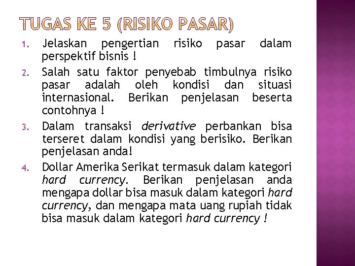 1. 2. 3. 4. Jelaskan pengertian risiko pasar dalam perspektif bisnis ! Salah satu