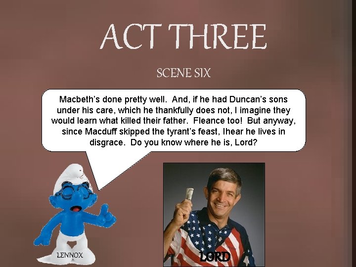 ACT THREE SCENE SIX Macbeth’s done pretty well. And, if he had Duncan’s sons