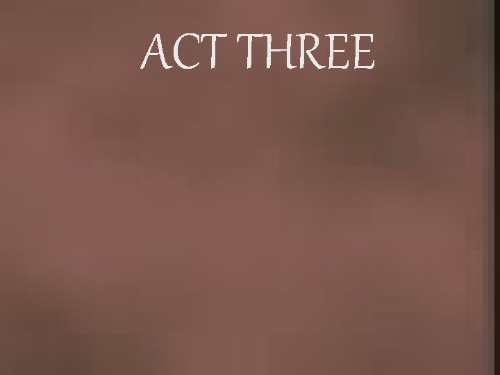 ACT THREE 