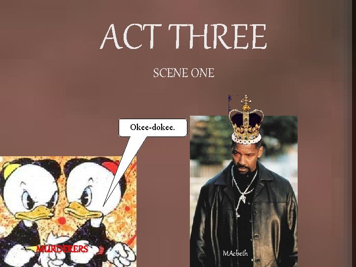 ACT THREE SCENE Okee-dokee. MURDERERS MAcbeth 