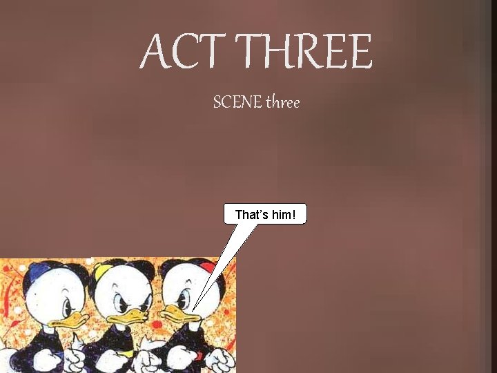 ACT THREE SCENE three That’s him! 