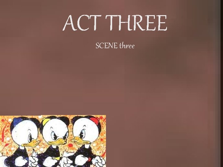 ACT THREE SCENE three 