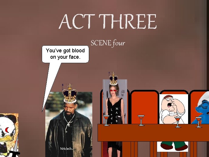 ACT THREE You’ve got blood on your face. SCENE four L a d y