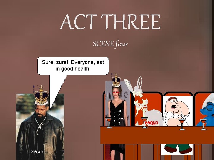 ACT THREE SCENE four Sure, sure! Everyone, eat in good health. L a d