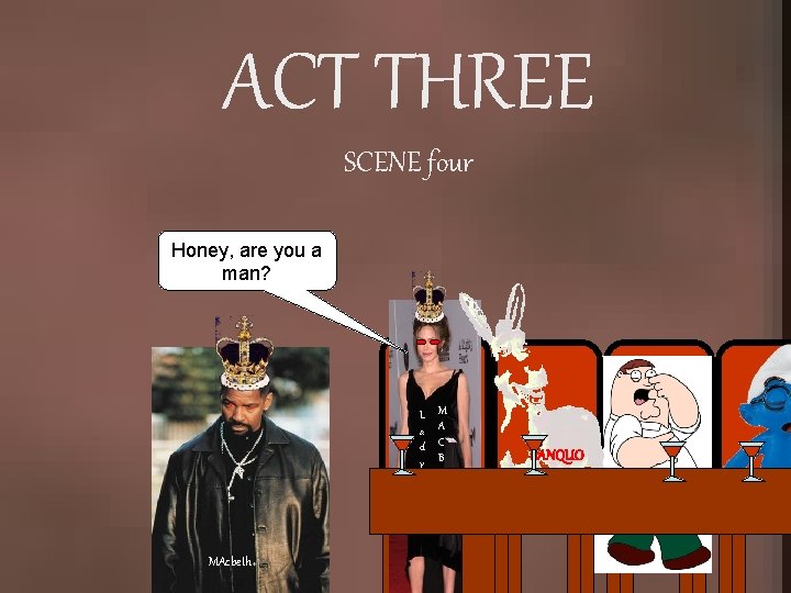 ACT THREE SCENE four Honey, are you a man? L a d y M