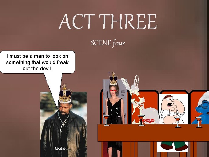 ACT THREE SCENE four I must be a man to look on something that