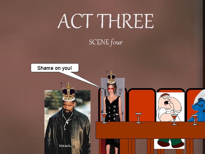 ACT THREE SCENE four Shame on you! L a d y M A C