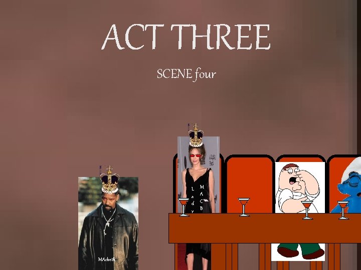 ACT THREE SCENE four L a d y M A C B E T