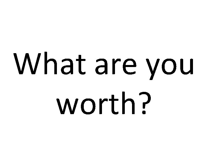 What are you worth? 