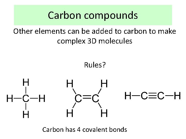 Carbon compounds Other elements can be added to carbon to make complex 3 D