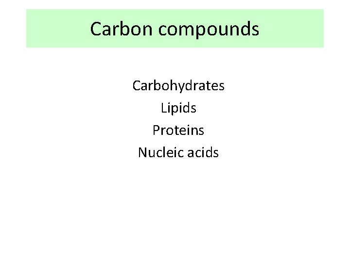 Carbon compounds Carbohydrates Lipids Proteins Nucleic acids 