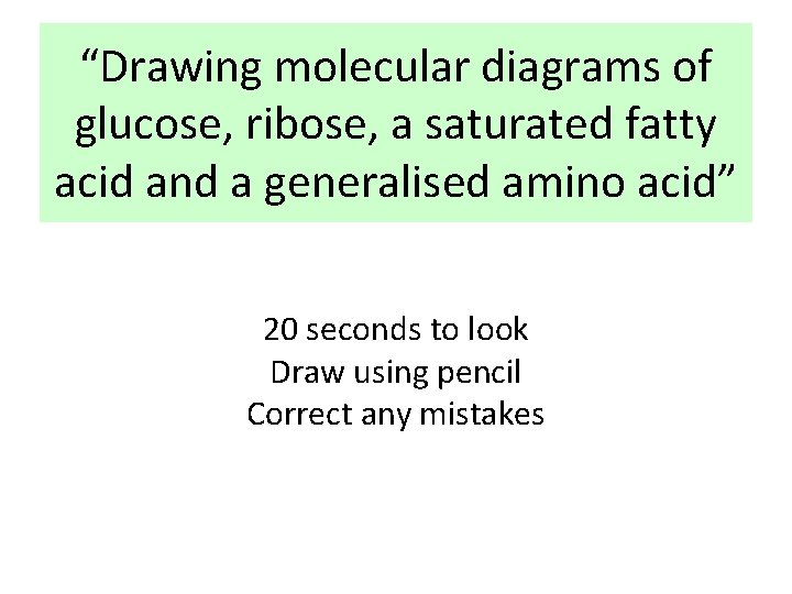 “Drawing molecular diagrams of glucose, ribose, a saturated fatty acid and a generalised amino