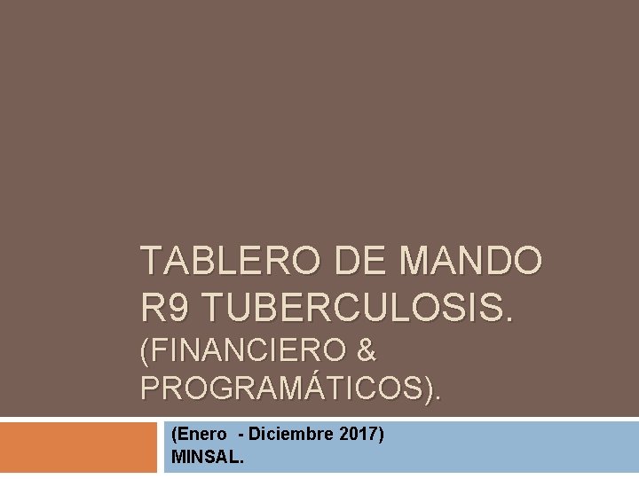 TABLERO DE MANDO R 9 TUBERCULOSIS. (FINANCIERO & PROGRAMÁTICOS). (Enero - Diciembre 2017) MINSAL.