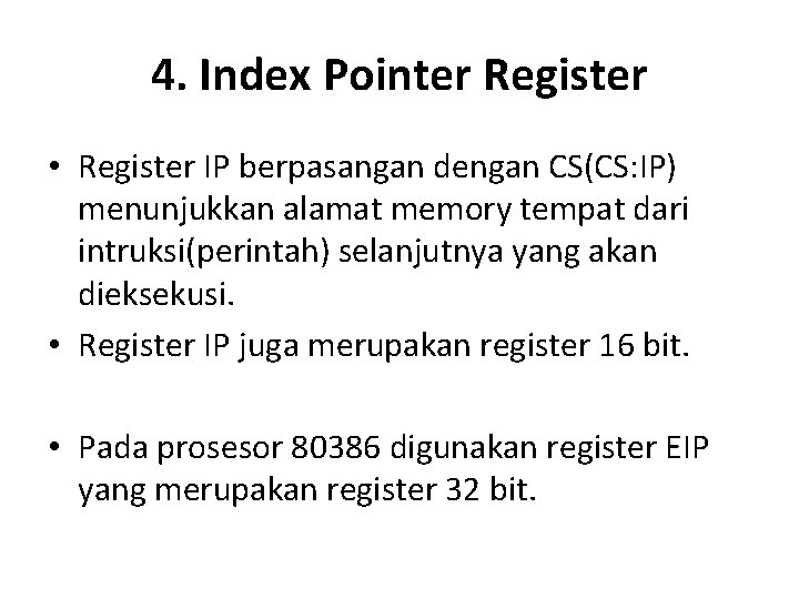 4. Index Pointer Register • Register IP berpasangan dengan CS(CS: IP) menunjukkan alamat memory