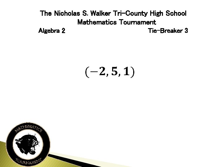 The Nicholas S. Walker Tri-County High School Mathematics Tournament Algebra 2 Tie-Breaker 3 