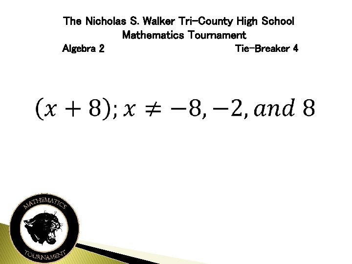 The Nicholas S. Walker Tri-County High School Mathematics Tournament Algebra 2 Tie-Breaker 4 