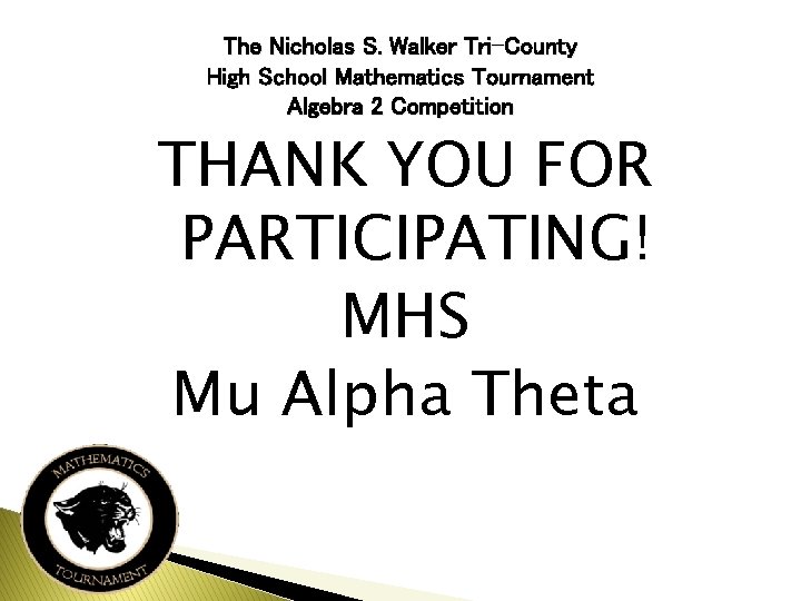 The Nicholas S. Walker Tri-County High School Mathematics Tournament Algebra 2 Competition THANK YOU
