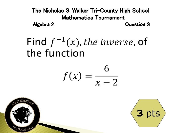 The Nicholas S. Walker Tri-County High School Mathematics Tournament Algebra 2 Question 3 3