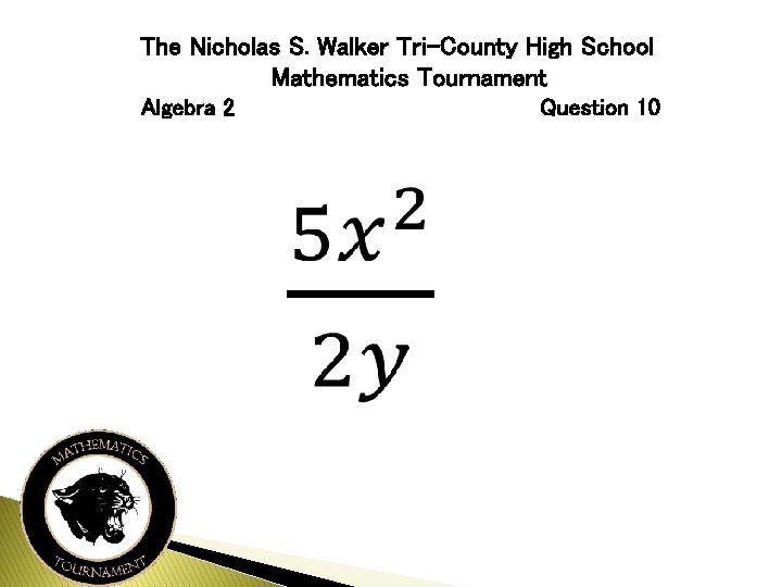 The Nicholas S. Walker Tri-County High School Mathematics Tournament Algebra 2 Question 10 