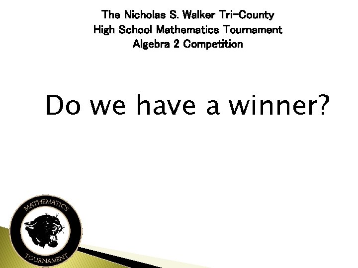 The Nicholas S. Walker Tri-County High School Mathematics Tournament Algebra 2 Competition Do we