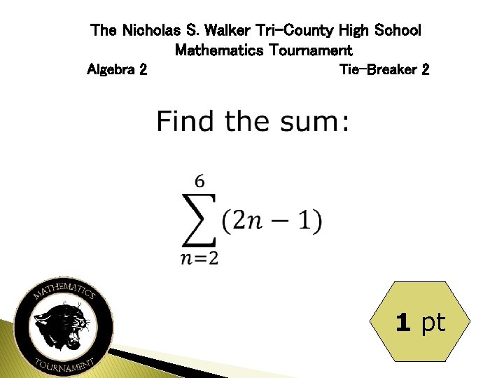 The Nicholas S. Walker Tri-County High School Mathematics Tournament Algebra 2 Tie-Breaker 2 1