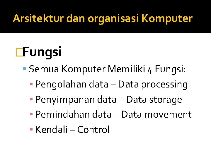 Arsitektur dan organisasi Komputer �Fungsi Semua Komputer Memiliki 4 Fungsi: ▪ Pengolahan data –