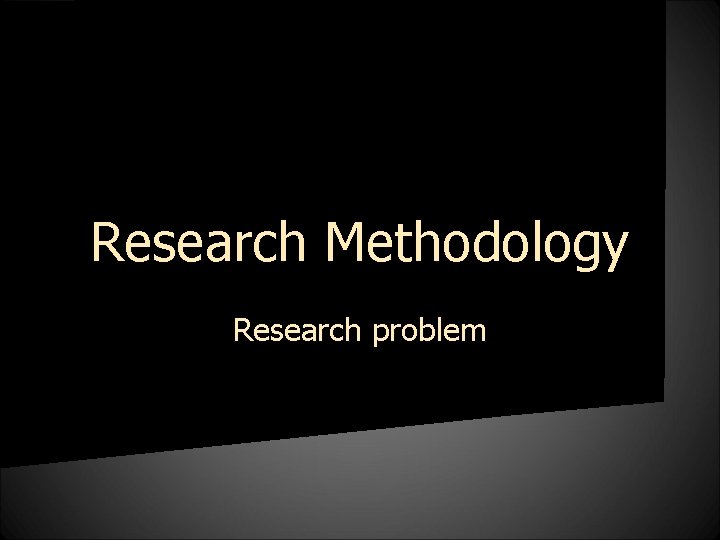 Research Methodology Research problem 