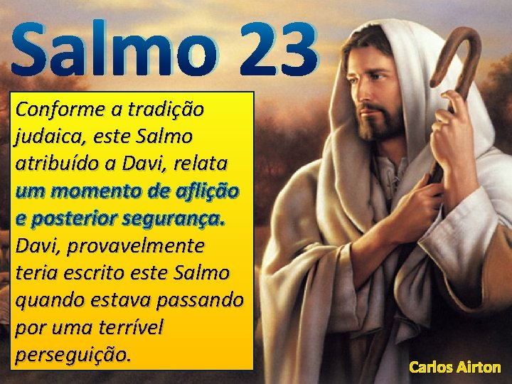 Salmo 23 Conforme a tradição judaica, este Salmo atribuído a Davi, relata um momento