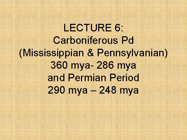 LECTURE 6: Carboniferous Pd (Mississippian & Pennsylvanian) 360 mya- 286 mya and Permian Period