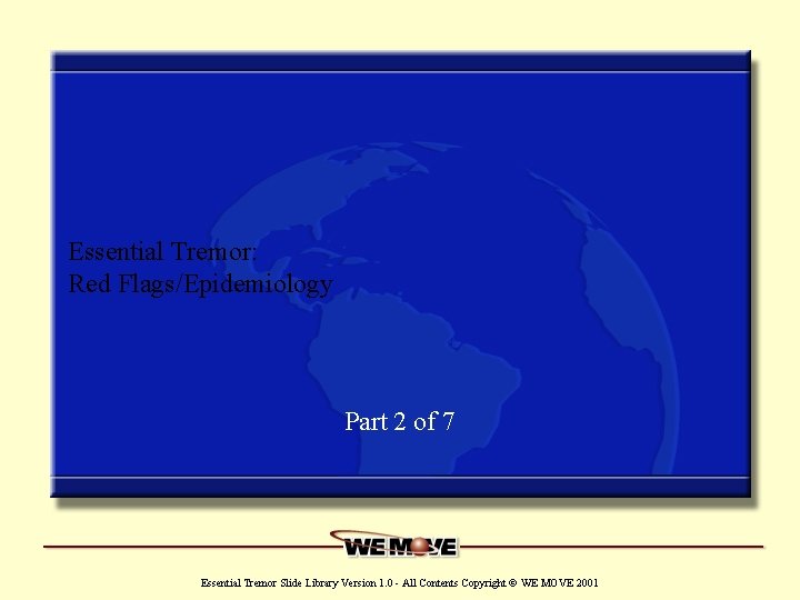 Essential Tremor: Red Flags/Epidemiology Part 2 of 7 www. wemove. org Essential Tremor Slide