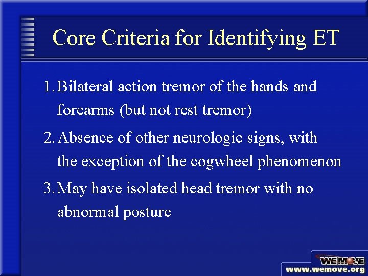 Core Criteria for Identifying ET 1. Bilateral action tremor of the hands and forearms