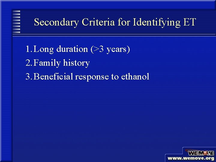 Secondary Criteria for Identifying ET 1. Long duration (>3 years) 2. Family history 3.