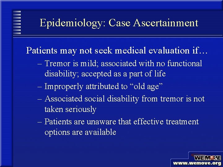 Epidemiology: Case Ascertainment Patients may not seek medical evaluation if… – Tremor is mild;