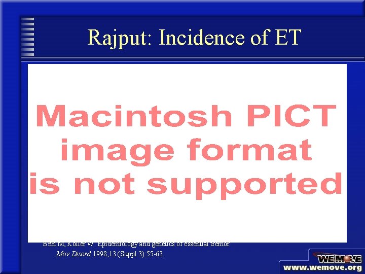 Rajput: Incidence of ET Brin M, Koller W. Epidemiology and genetics of essential tremor.
