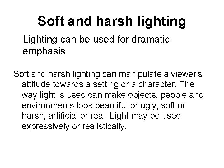 Soft and harsh lighting Lighting can be used for dramatic emphasis. Soft and harsh