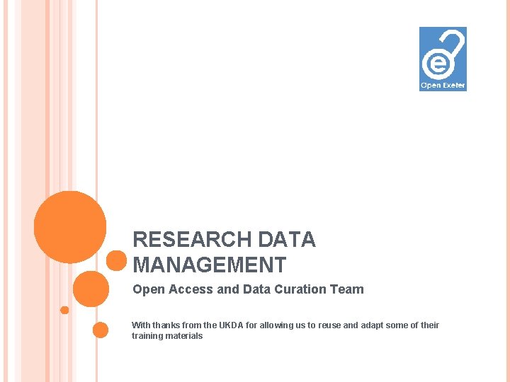 RESEARCH DATA MANAGEMENT Open Access and Data Curation Team With thanks from the UKDA