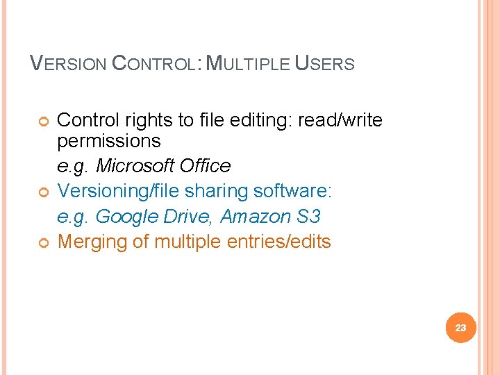 VERSION CONTROL: MULTIPLE USERS Control rights to file editing: read/write permissions e. g. Microsoft