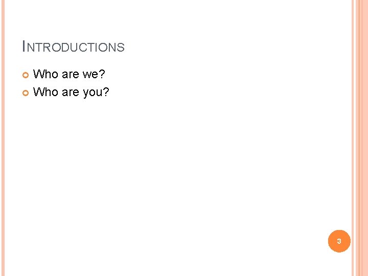 INTRODUCTIONS Who are we? Who are you? 3 