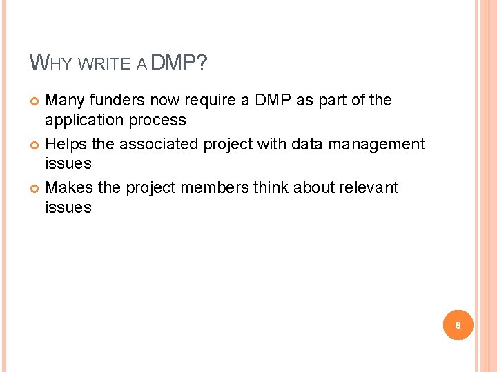 WHY WRITE A DMP? Many funders now require a DMP as part of the