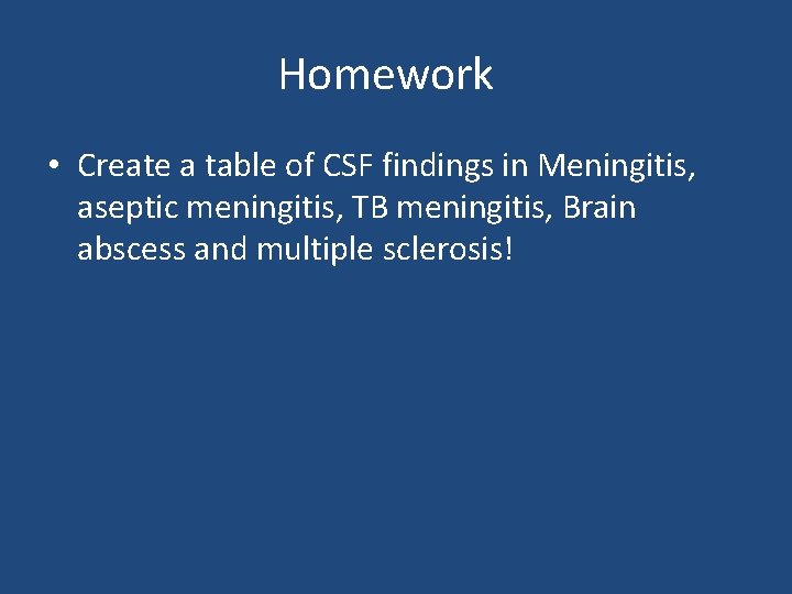 Homework • Create a table of CSF findings in Meningitis, aseptic meningitis, TB meningitis,