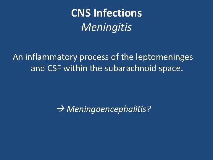 CNS Infections Meningitis An inflammatory process of the leptomeninges and CSF within the subarachnoid