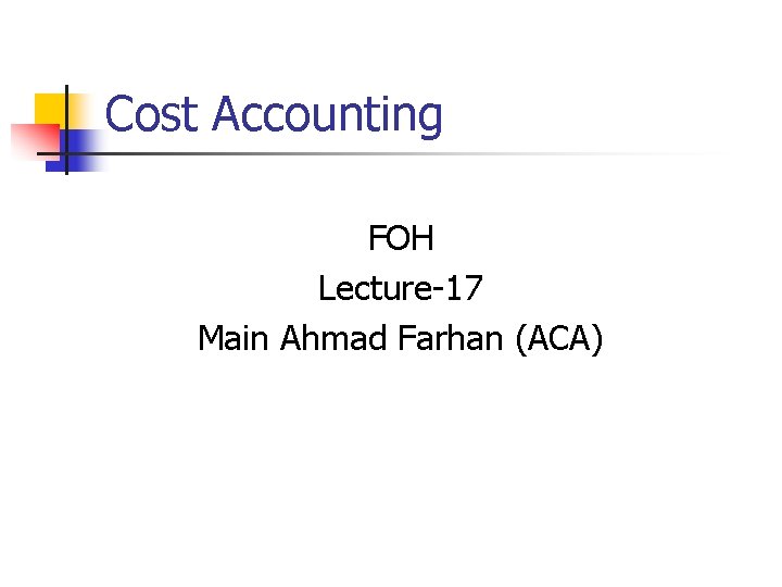 Cost Accounting FOH Lecture-17 Main Ahmad Farhan (ACA) 