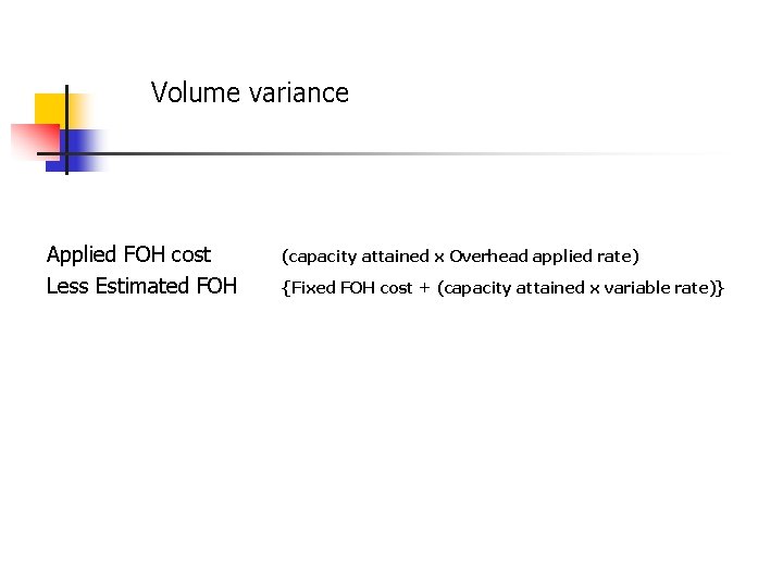 Volume variance Applied FOH cost Less Estimated FOH (capacity attained x Overhead applied rate)