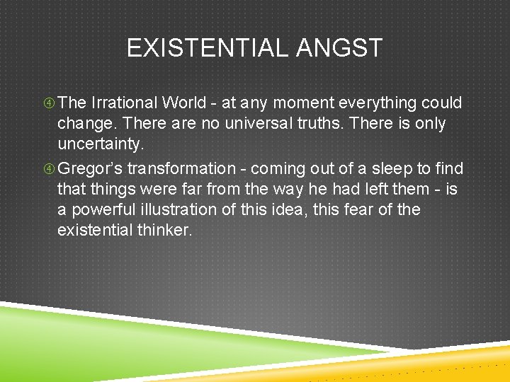 EXISTENTIAL ANGST The Irrational World - at any moment everything could change. There are