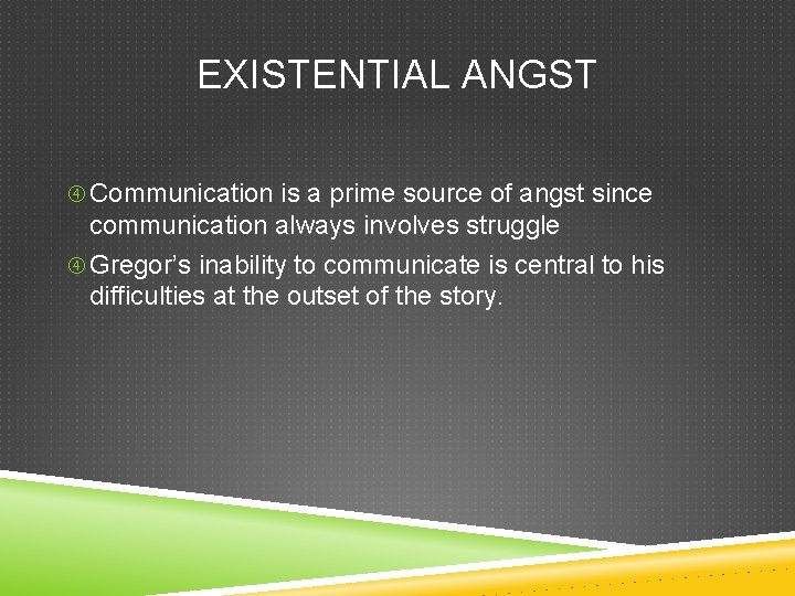 EXISTENTIAL ANGST Communication is a prime source of angst since communication always involves struggle