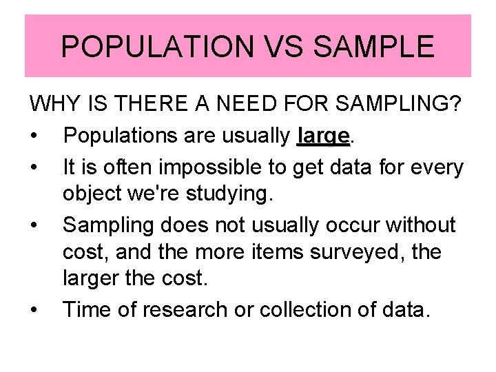 POPULATION VS SAMPLE WHY IS THERE A NEED FOR SAMPLING? • Populations are usually