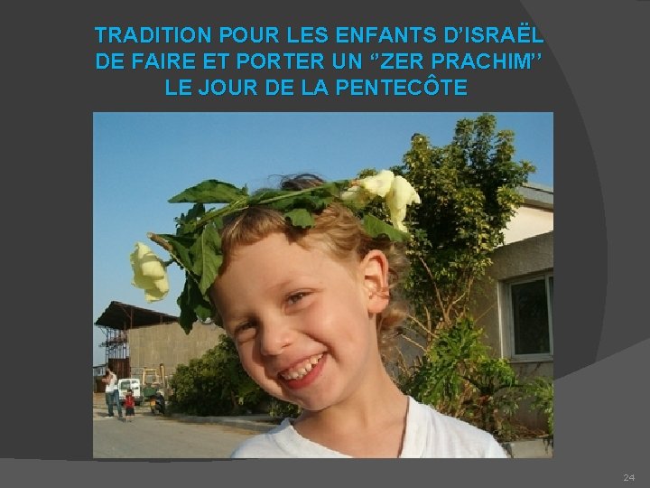 TRADITION POUR LES ENFANTS D’ISRAËL DE FAIRE ET PORTER UN ‘’ZER PRACHIM’’ LE JOUR